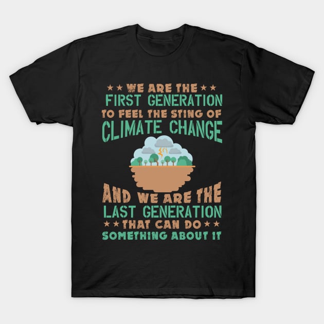 First Generation To Feel The Sting Of Climate Change - Nature Protection Quote T-Shirt by MrPink017